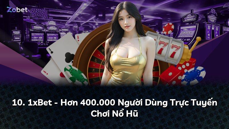 10. 1xBet - Hơn 400.000 Người Dùng Trực Tuyến Chơi Nổ Hũ