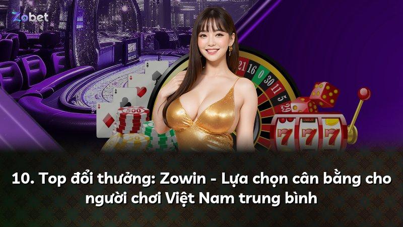 10. Top đổi thưởng: Zowin - Lựa chọn cân bằng cho người chơi Việt Nam trung bình