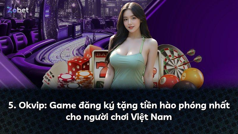 5. Okvip: Game đăng ký tặng tiền hào phóng nhất cho người chơi Việt Nam