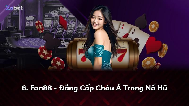 6. Fan88 - Đẳng Cấp Châu Á Trong Nổ Hũ