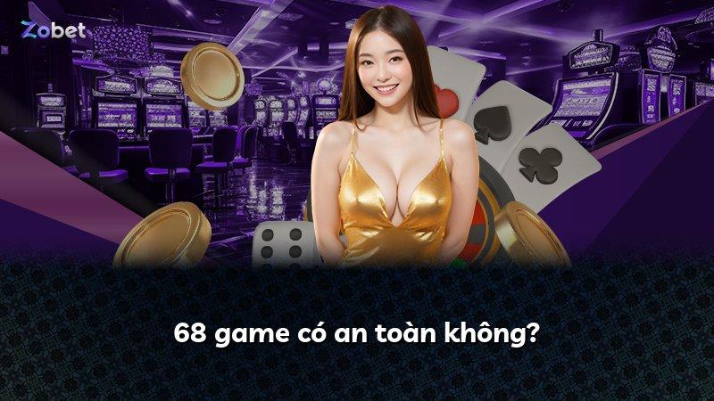 68 game có an toàn không?