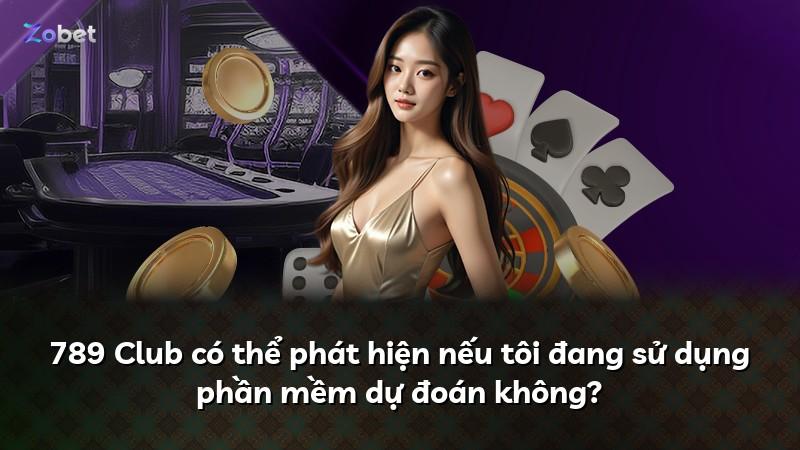 789 Club có thể phát hiện nếu tôi đang sử dụng phần mềm dự đoán không?