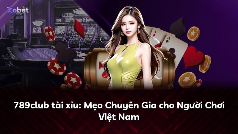 789club tài xỉu: Mẹo Chuyên Gia cho Người Chơi Việt Nam