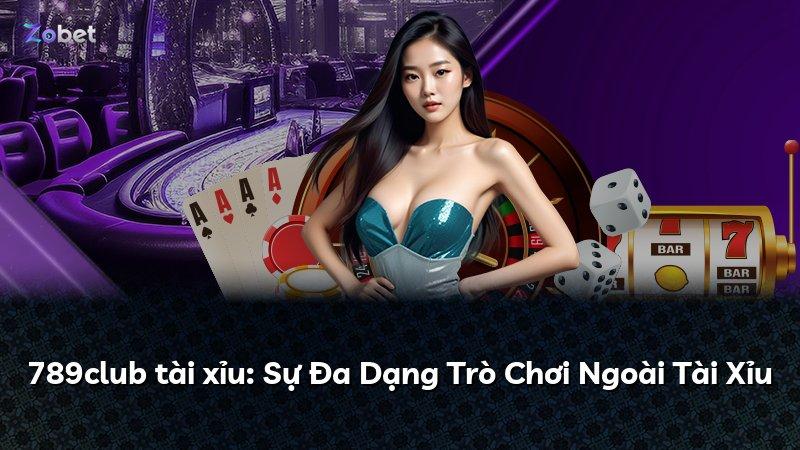 789club tài xỉu: Sự Đa Dạng Trò Chơi Ngoài Tài Xỉu