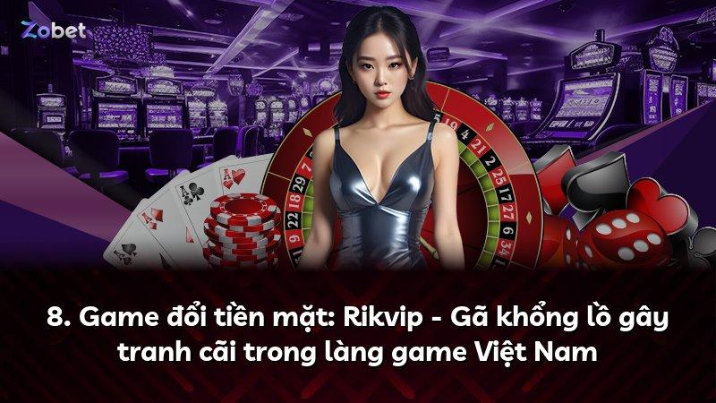 8. Game đổi tiền mặt: Rikvip - Gã khổng lồ gây tranh cãi trong làng game Việt Nam