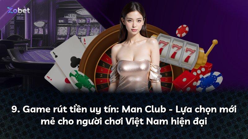 9. Game rút tiền uy tín: Man Club - Lựa chọn mới mẻ cho người chơi Việt Nam hiện đại
