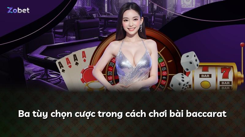 Ba tùy chọn cược trong cách chơi bài baccarat