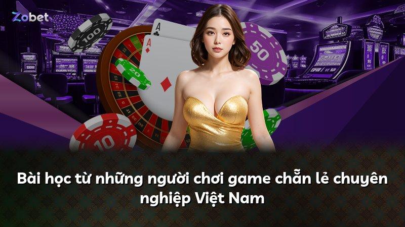 Bài học từ những người chơi game chẵn lẻ chuyên nghiệp Việt Nam