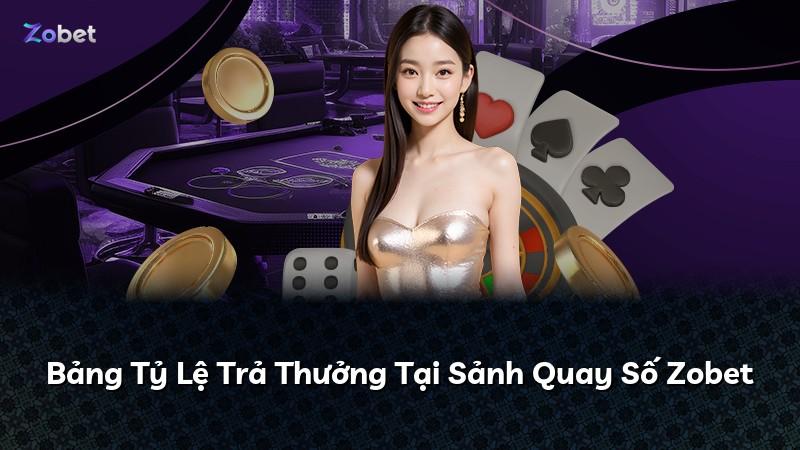 Bảng Tỷ Lệ Trả Thưởng Tại Sảnh Quay Số Zobet