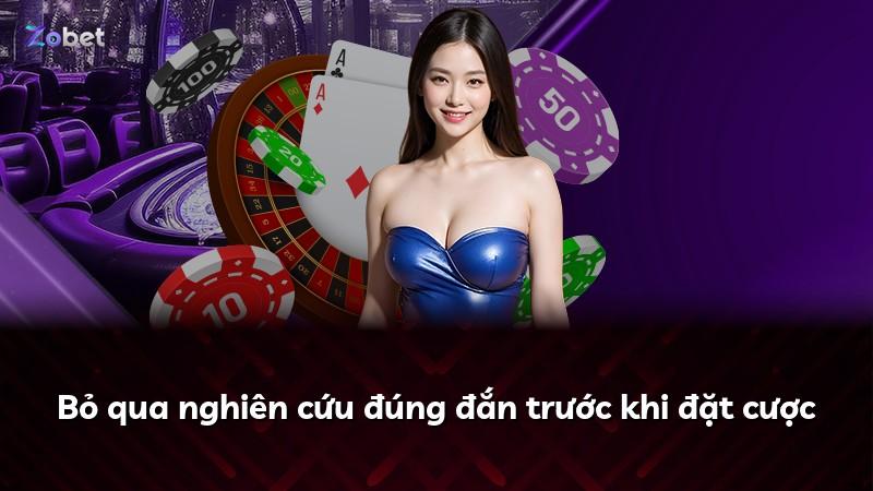Bỏ qua nghiên cứu đúng đắn trước khi đặt cược
