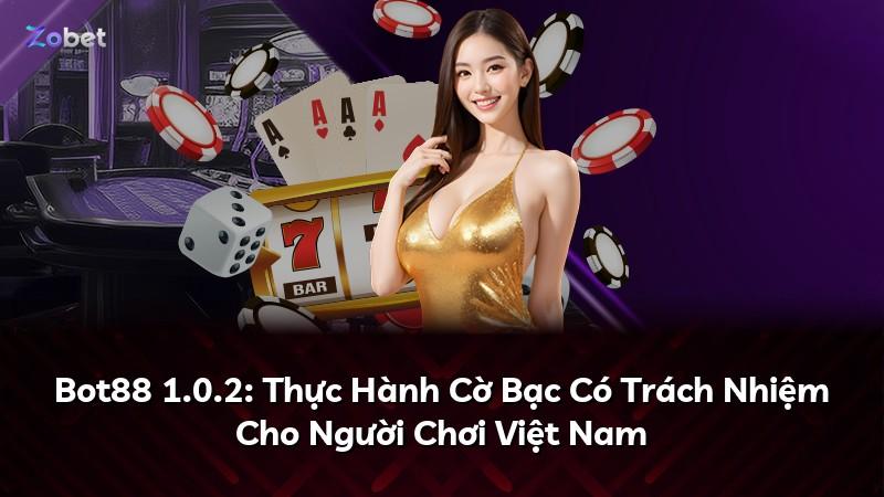 Bot88 1.0.2: Thực Hành Cờ Bạc Có Trách Nhiệm Cho Người Chơi Việt Nam