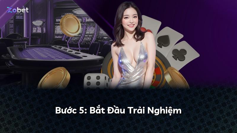 Bước 5: Bắt Đầu Trải Nghiệm