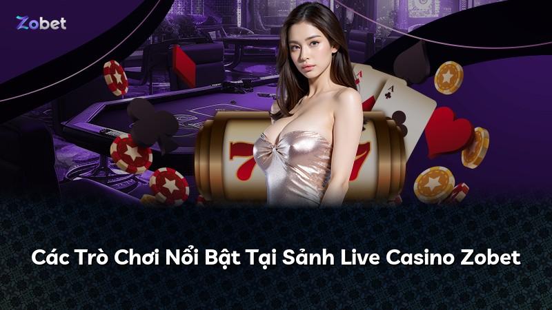 Các Trò Chơi Nổi Bật Tại Sảnh Live Casino Zobet