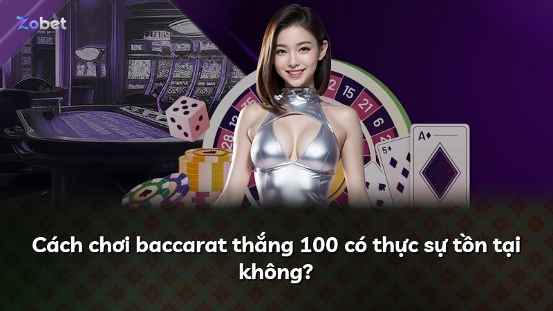 Cách chơi baccarat thắng 100 có thực sự tồn tại không?