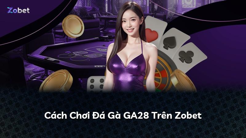 Cách Chơi Đá Gà GA28 Trên Zobet
