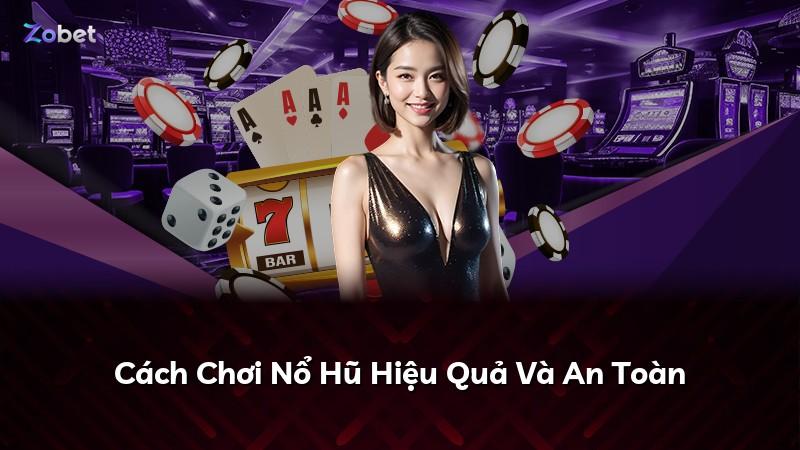 Cách Chơi Nổ Hũ Hiệu Quả Và An Toàn