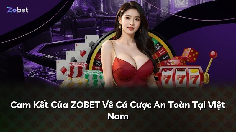 Cam Kết Của ZOBET Về Cá Cược An Toàn Tại Việt Nam