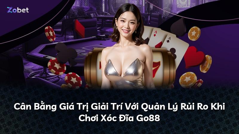 Cân Bằng Giá Trị Giải Trí Với Quản Lý Rủi Ro Khi Chơi Xóc Đĩa Go88