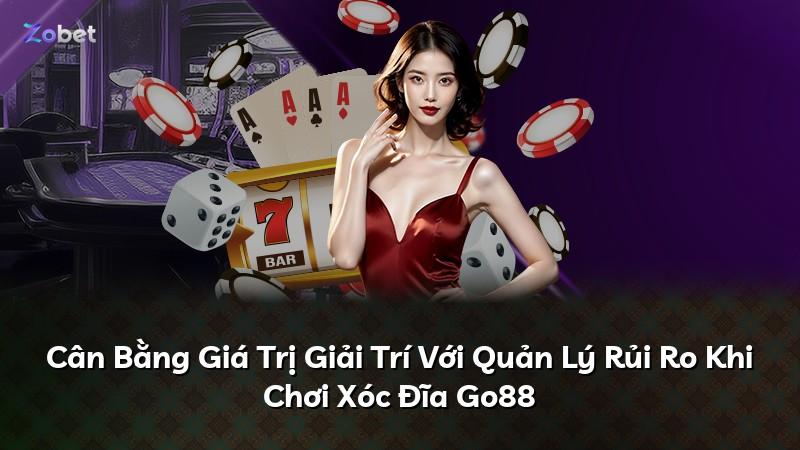 Cân Bằng Giá Trị Giải Trí Với Quản Lý Rủi Ro Khi Chơi Xóc Đĩa Go88