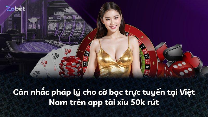 Cân nhắc pháp lý cho cờ bạc trực tuyến tại Việt Nam trên app tài xỉu 50k rút