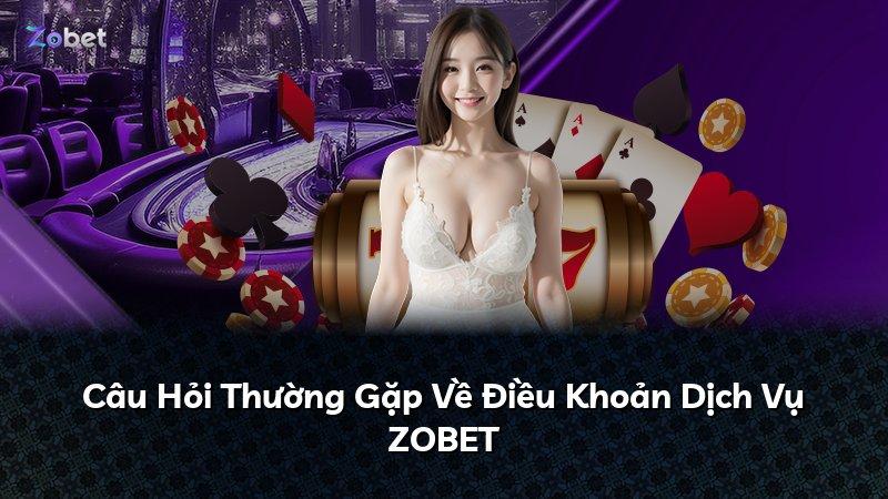 Câu Hỏi Thường Gặp Về Điều Khoản Dịch Vụ ZOBET