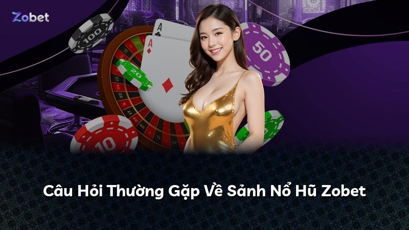 Câu Hỏi Thường Gặp Về Sảnh Nổ Hũ Zobet