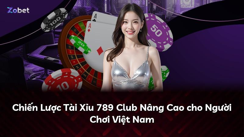 Chiến Lược Tài Xỉu 789 Club Nâng Cao cho Người Chơi Việt Nam