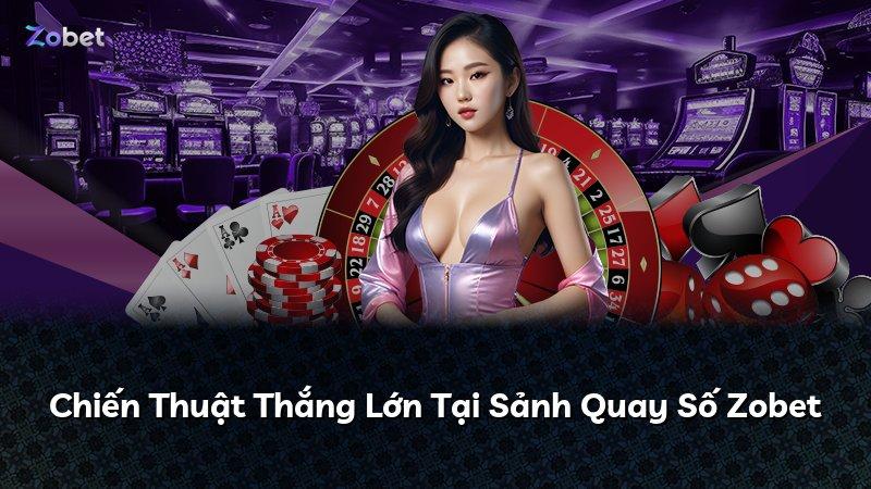 Chiến Thuật Thắng Lớn Tại Sảnh Quay Số Zobet