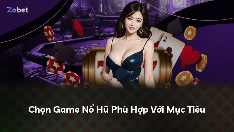 Chọn Game Nổ Hũ Phù Hợp Với Mục Tiêu