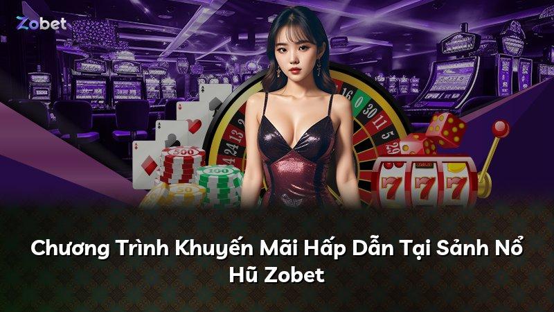 Chương Trình Khuyến Mãi Hấp Dẫn Tại Sảnh Nổ Hũ Zobet