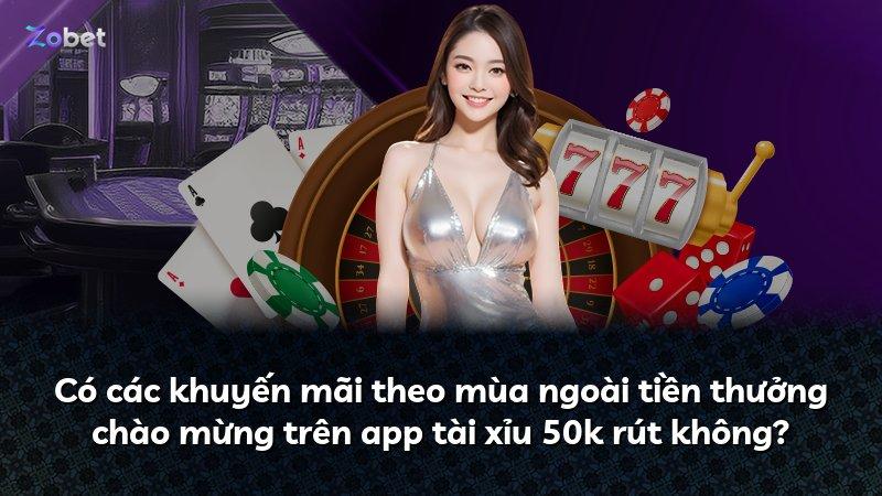 Có các khuyến mãi theo mùa ngoài tiền thưởng chào mừng trên app tài xỉu 50k rút không?