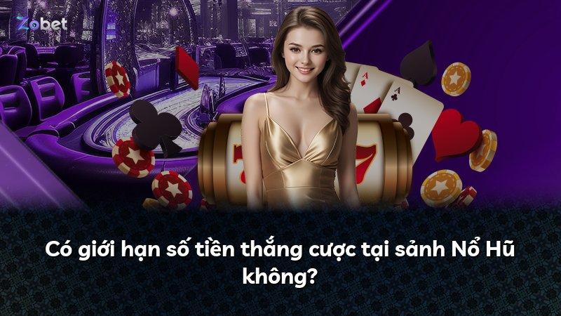 Có giới hạn số tiền thắng cược tại sảnh Nổ Hũ không?