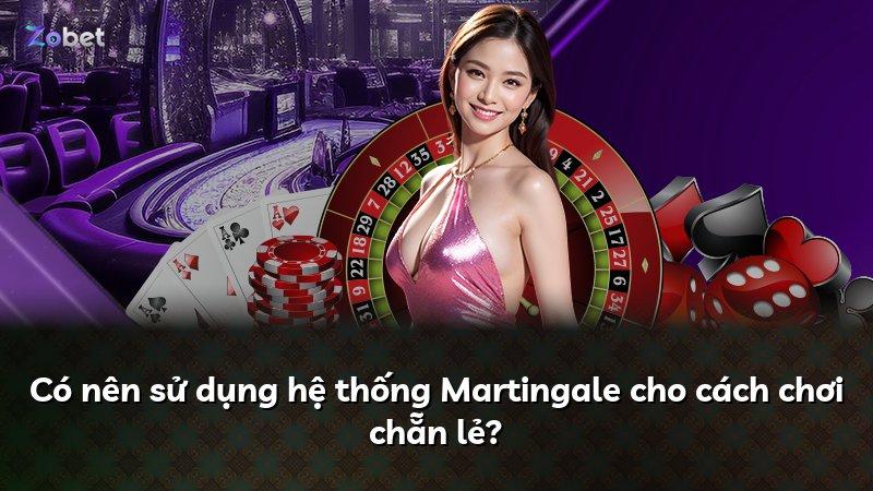 Có nên sử dụng hệ thống Martingale cho cách chơi chẵn lẻ?