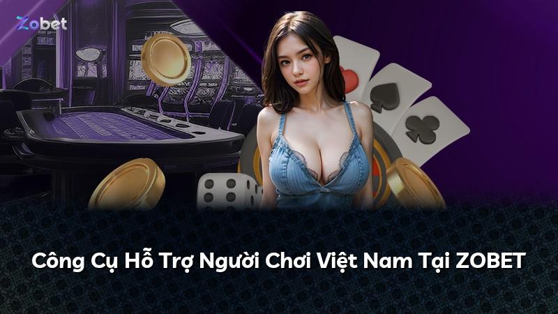 Công Cụ Hỗ Trợ Người Chơi Việt Nam Tại ZOBET