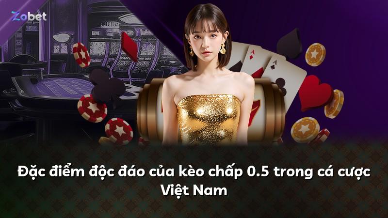 Đặc điểm độc đáo của kèo chấp 0.5 trong cá cược Việt Nam