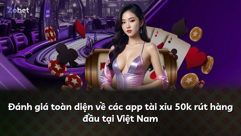 Đánh giá toàn diện về các app tài xỉu 50k rút hàng đầu tại Việt Nam