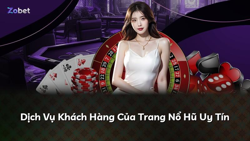 Dịch Vụ Khách Hàng Của Trang Nổ Hũ Uy Tín