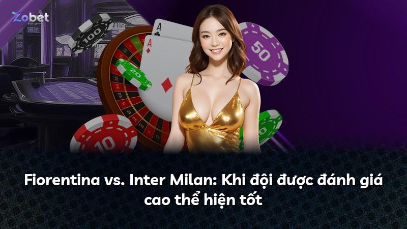 Fiorentina vs. Inter Milan: Khi đội được đánh giá cao thể hiện tốt