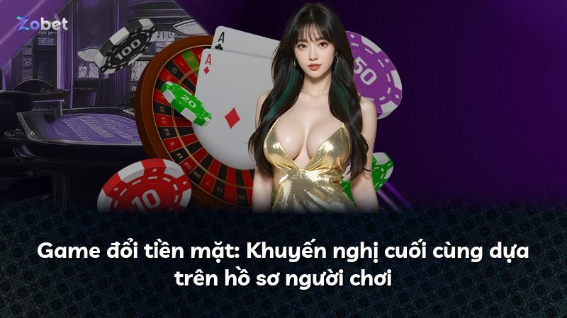 Game đổi tiền mặt: Khuyến nghị cuối cùng dựa trên hồ sơ người chơi