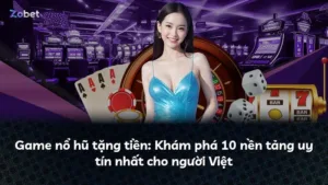 Game nổ hũ tặng tiền: Khám phá 10 nền tảng uy tín nhất cho người Việt