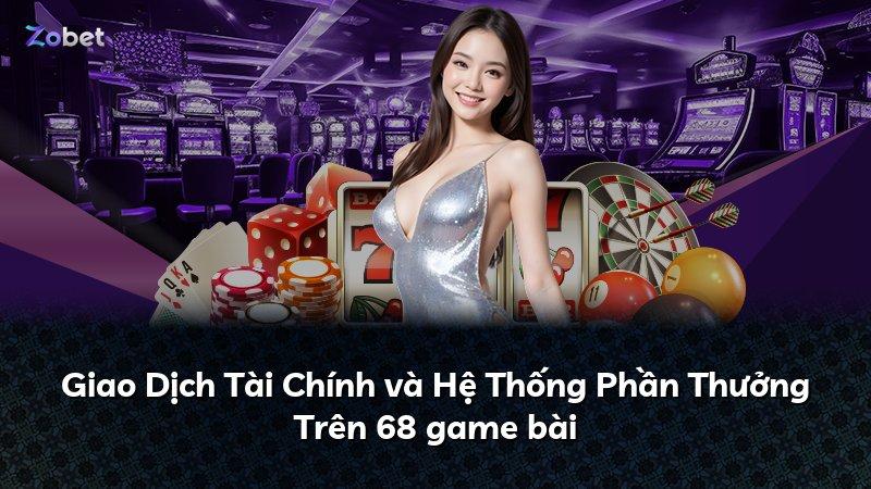 Giao Dịch Tài Chính và Hệ Thống Phần Thưởng Trên 68 game bài