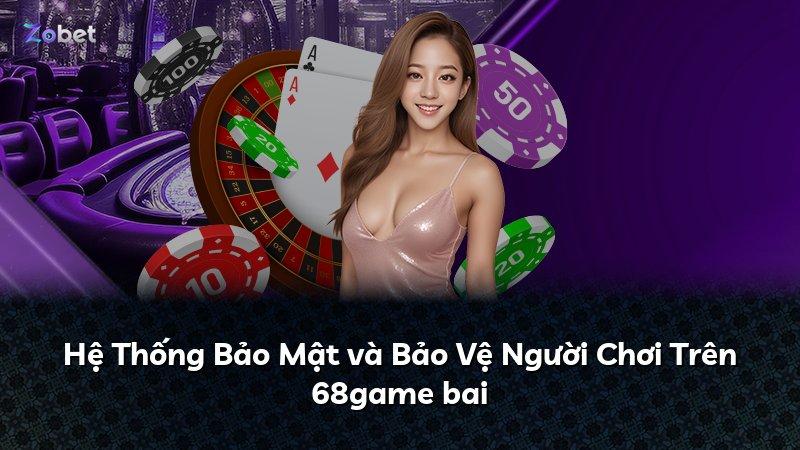 Hệ Thống Bảo Mật và Bảo Vệ Người Chơi Trên 68game bai