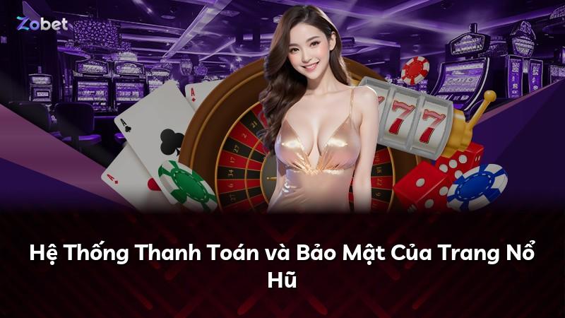 Hệ Thống Thanh Toán và Bảo Mật Của Trang Nổ Hũ
