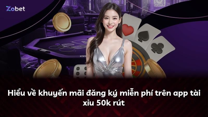 Hiểu về khuyến mãi đăng ký miễn phí trên app tài xỉu 50k rút