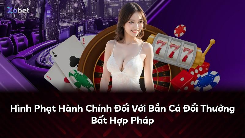 Hình Phạt Hành Chính Đối Với Bắn Cá Đổi Thưởng Bất Hợp Pháp