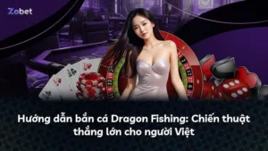 Hướng dẫn bắn cá Dragon Fishing: Chiến thuật thắng lớn cho người Việt