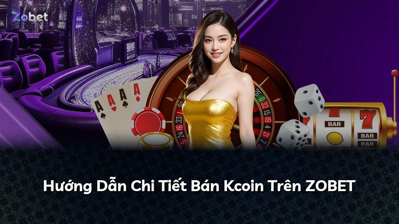 Hướng Dẫn Chi Tiết Bán Kcoin Trên ZOBET