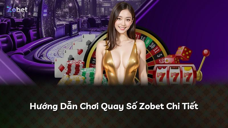 Hướng Dẫn Chơi Quay Số Zobet Chi Tiết