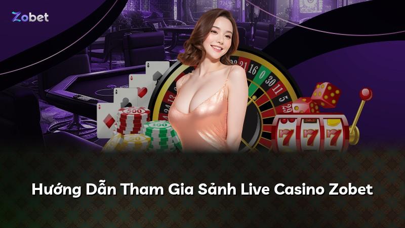 Hướng Dẫn Tham Gia Sảnh Live Casino Zobet