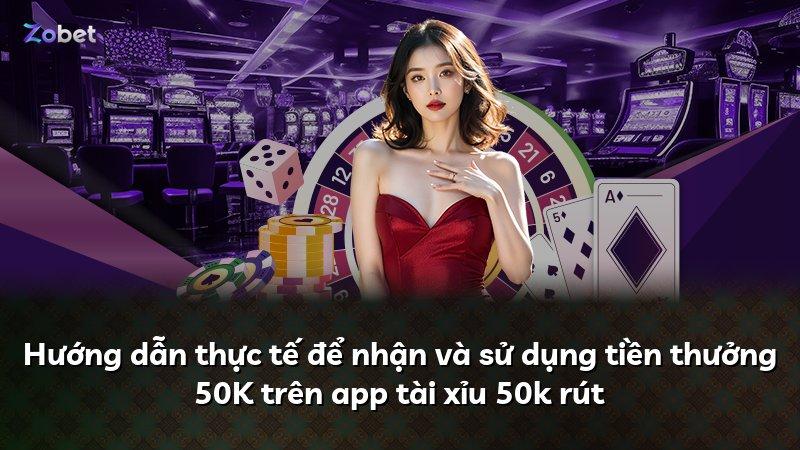 Hướng dẫn thực tế để nhận và sử dụng tiền thưởng 50K trên app tài xỉu 50k rút